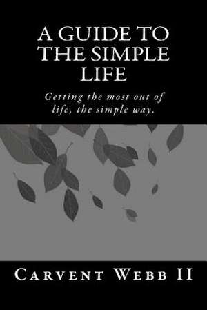 A Guide to the Simple Life de MR Carvent L. Webb II