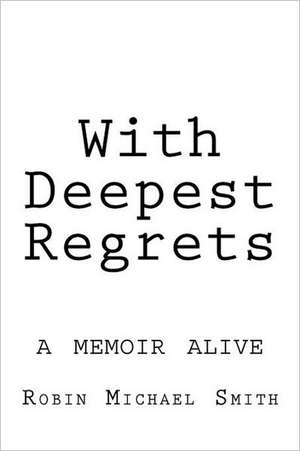 With Deepest Regrets: A Memoir Alive de Robin Michael Smith