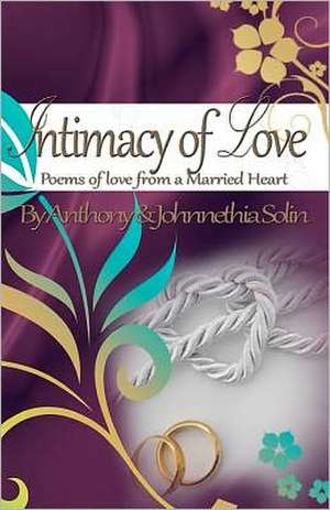 Intimacy of Love: Poems of Love from a Married Heart de Anthony Solin