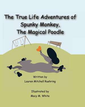 The True Life Adventures of Spunky Monkey, the Magical Poodle de Lauren Mitchell Ruehring