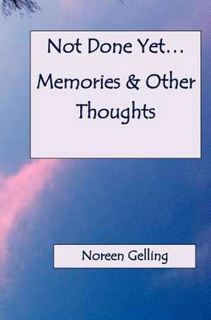 Not Done Yet Memories and Other Thoughts de Noreen Gelling