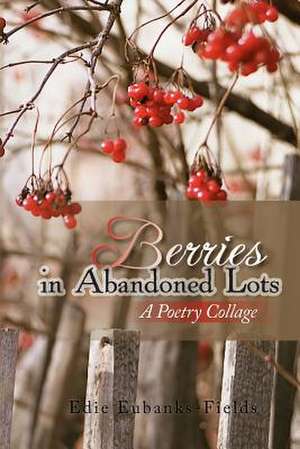 Berries in Abandoned Lots de Edie Eubanks-Fields