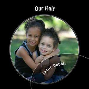 Our Hair: Reconnecting, Redefining, and Strengthening Your Most Amazing Partnership de Leslie DuBois