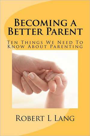 Becoming a Better Parent: Hell Is for Those Who Think They're Good de Robert L. Lang