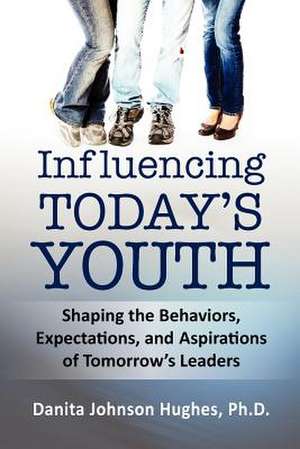 Influencing Today's Youth de Danita A. Johnson Hughes Ph. D.