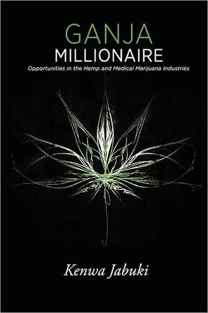 Ganja Millionaire: Opportunities in the Hemp and Medical Marijuana Industries