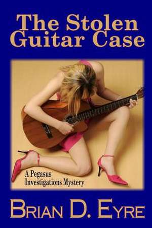 The Stolen Guitar Case: A Pegasus Investigations Mystery de Brian D. Eyre