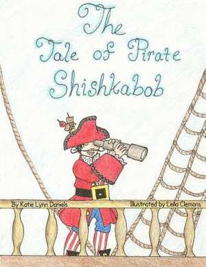 The Tale of Pirate Shishkabob de Katie Lynn Daniels