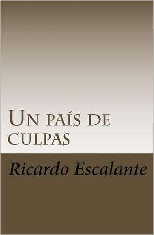 Un Pais de Culpas de Ricardo A. Escalante