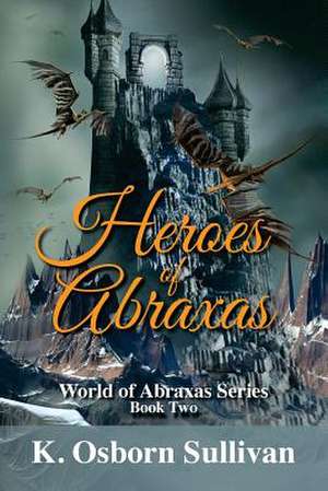 Heroes of Abraxas: Book 1 de Sullivan, K. Osborn