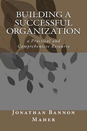 Building a Successful Organization: A Practical and Comprehensive Resource de Jonathan Bannon Maher