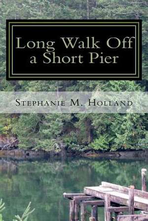 Long Walk Off a Short Pier de Stephanie M. Holland