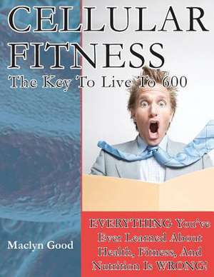 Cellular Fitness: How to Live to Be 600 de MR Maclyn Good