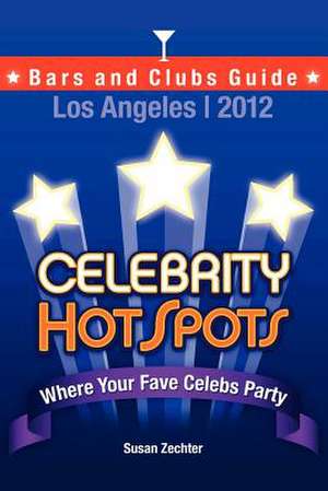 2012 Celebrity Hotspots Los Angeles Bars and Clubs Guide de Susan Zechter