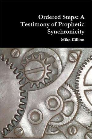 Ordered Steps: A Testimony of Prophetic Synchronicity de Mike Killion