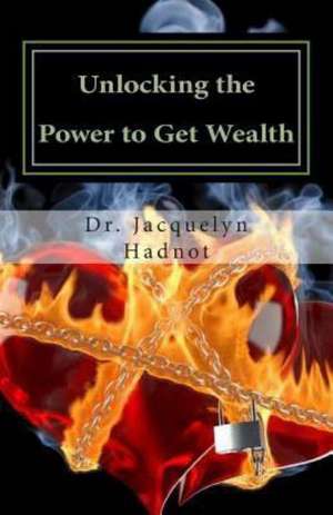 Unlocking the Power to Get Wealth: Understanding God's Plan for Spiritual and Financial Prosperity de Jacquelyn Hadnot