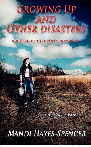 Growing Up and Other Disasters: Book One of the Crantz Chronicles de Mandi Hayes Spencer