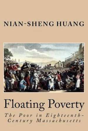Floating Poverty: The Poor in Eighteenth-Century Massachusetts de Nian-Sheng Huang