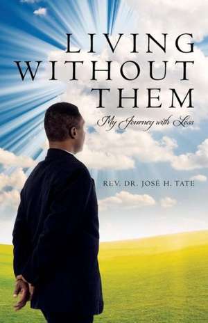 Living Without Them: My Journey with Loss de Rev Dr Jose H. Tate