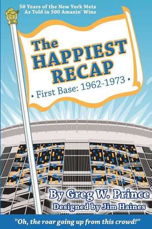 The Happiest Recap: 50 Years of the New York Mets as Told in 500 Amazin' Wins de Greg W. Prince