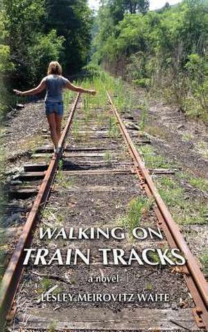 Walking on Train Tracks de Lesley Meirovitz Waite