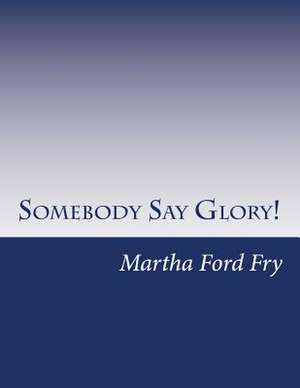 Somebody Say Glory! de Martha Ford Fry