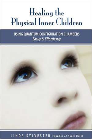 Healing the Physical Inner Children: Using Quantum Configuration Chambers de Linda Sylvester