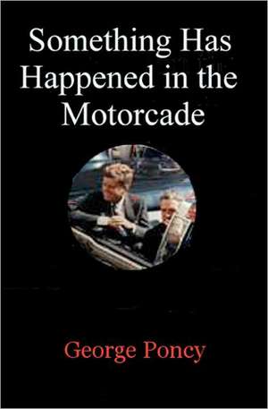 Something Has Happened in the Motorcade: Seeking First the Kingdom of God in a World of Distractions de George W. Poncy