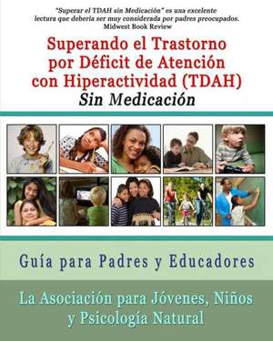 Superar El Trastorno Por Deficit de Atencion Con Hiperactividad (Tdah) Sin Medicacion: Guia Para Padres y Educadores de Ni Os y. La Asociaci N. Para J. Venes