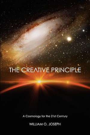 The Creative Principle: A Cosmology for the Twenty First Century de William O. Joseph