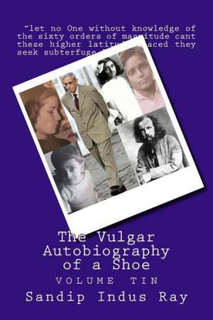 The Vulgar Autobiography of a Shoe: Volume Tin de MR Sandip Indus Ray