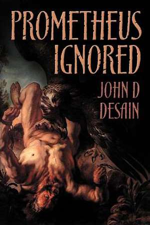 Prometheus Ignored de John D. Desain