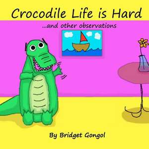 Crocodile Life Is Hard de Bridget Gongol