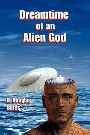 Dreamtime of an Alien God de R. Douglas Burns