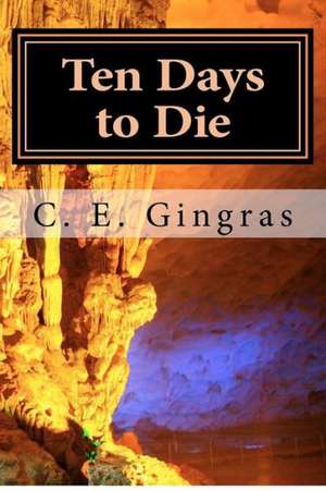 Ten Days to Die: What's Stopping You from Helping Yourself? de C. E. Gingras