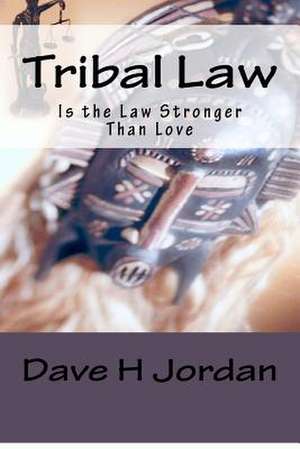 Tribal Law: Is the Law Stronger Than Love de Dave H. Jordan