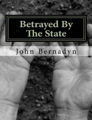 Betrayed by the State de John Bernadyn