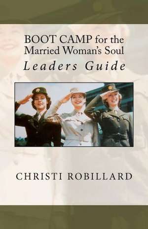 Boot Camp for the Married Woman's Soul Leaders Guide: An Orca's Tale de Christi Robillard