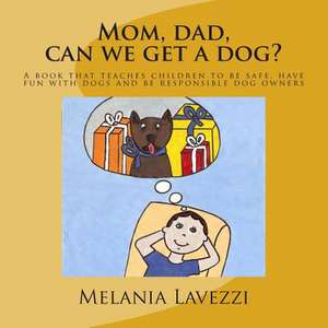 Mom, Dad, Can We Get a Dog? de Mrs Melania Lavezzi