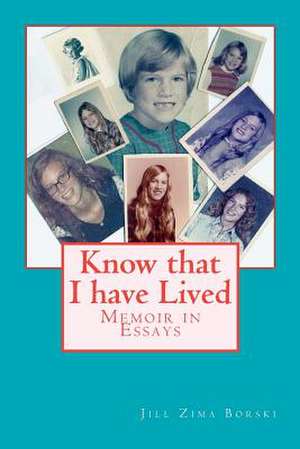 Know That I Have Lived de Jill Zima Borski