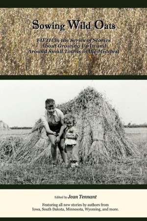 Sowing Wild Oats: Fifth in the Series of Stories about Growing Up in and Around Small Towns in the Midwest de Jean Tennant