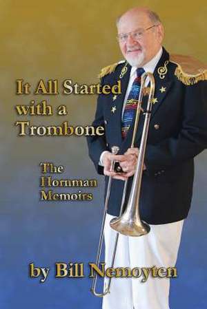 It All Started with a Trombone de Bill Nemoyten