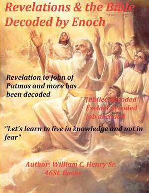 Revelations & the Bible Decoded by Enoch de MR William C. Henry Sr