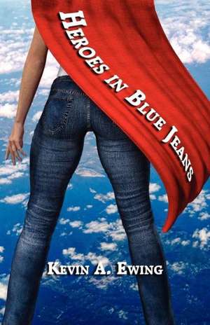 Heroes in Blue Jeans: A True Story of Courage and Sacrifice de Kevin A. Ewing