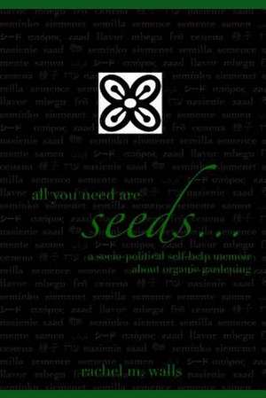 All You Need Are Seeds... de Rachel M. Walls