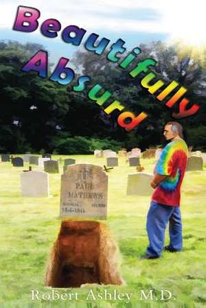 Beautifully Absurd de Robert D. Ashley M. D.