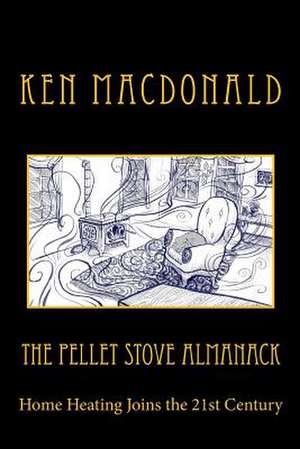 The Pellet Stove Almanack de MR Ken MacDonald