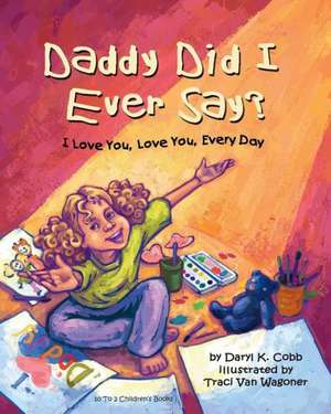 Daddy Did I Ever Say? I Love You, Love You, Every Day: ...Any Footprints? the Saga of an Ozark Hillbilly Lad Becoming a University Professor de Daryl K. Cobb