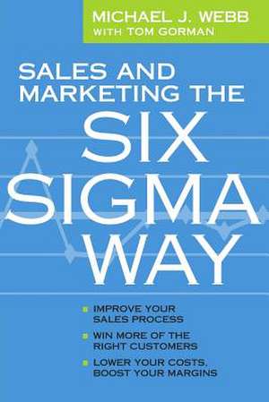 Sales and Marketing the Six SIGMA Way de Michael Webb