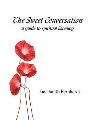 The Sweet Conversation: A Guide to Spiritual Listening de Jane Smith Bernhardt